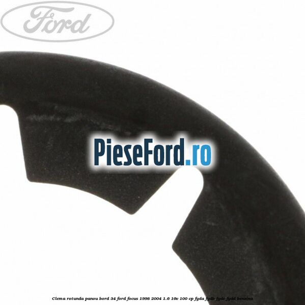 Clema rotunda panou bord 34 Ford Focus 1998-2004 1.6 16V 100 cp FYDA, FYDB, FYDC, FYDD benzina