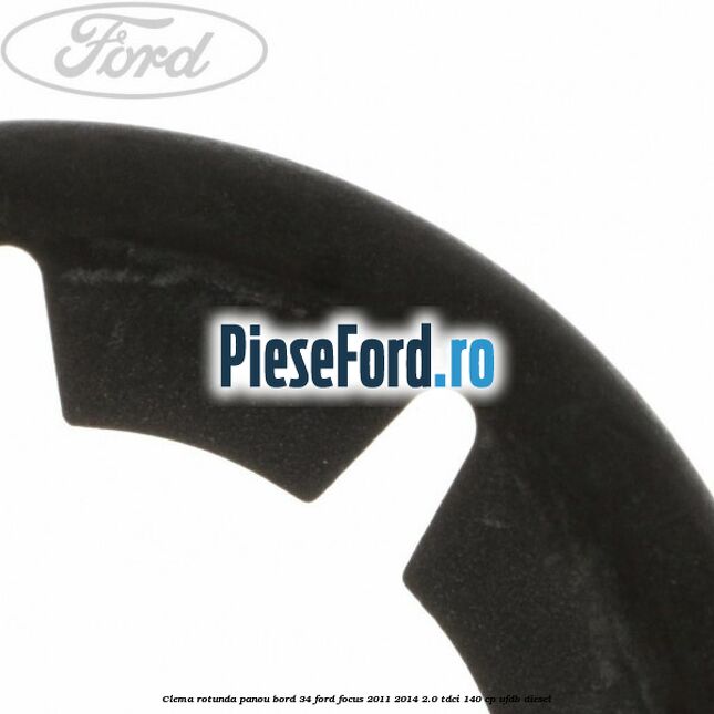 Clema rotunda panou bord 34 Ford Focus 2011-2014 2.0 TDCi 140 cp Clema rotunda panou bord 34 Ford Focus 2011-2014 2.0 TDCi 140 cp UFDB diesel
