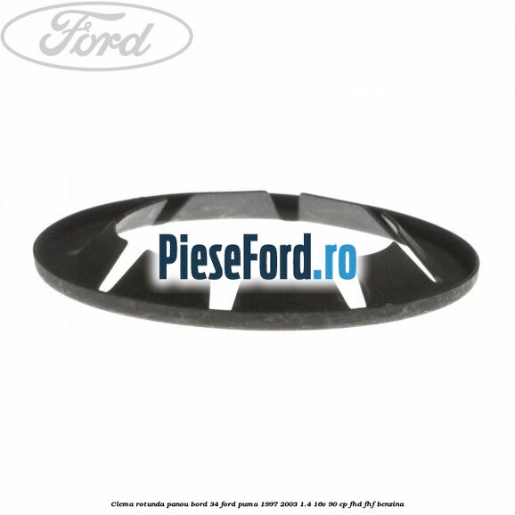 Clema rotunda panou bord 34 Ford Puma 1997-2003 1.4 16V 90 cp Clema rotunda panou bord 34 Ford Puma 1997-2003 1.4 16V 90 cp FHD, FHF benzina