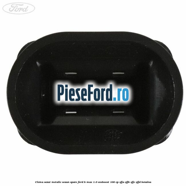Clema sezut metalic scaun spate Ford B-Max 1.0 EcoBoost 100 cp SFJA, SFJB, SFJC, SFJD benzina