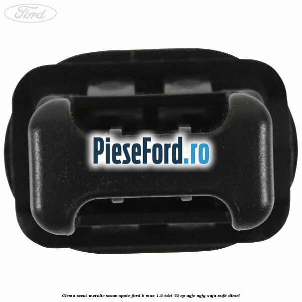 Clema sezut metalic scaun spate Ford B-Max 1.5 TDCi 75 cp Clema sezut metalic scaun spate Ford B-Max 1.5 TDCi 75 cp UGJC, UGJG, XUJA, XUJB diesel