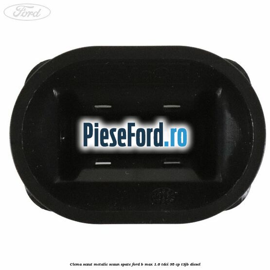Clema sezut metalic scaun spate Ford B-Max 1.6 TDCi 95 cp T3JB diesel
