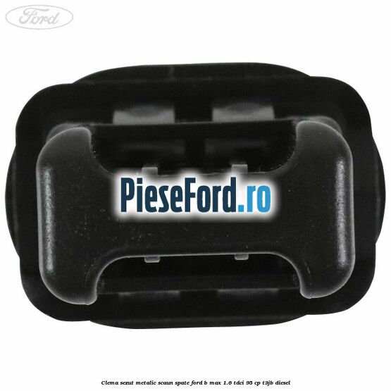 Clema sezut metalic scaun spate Ford B-Max 1.6 TDCi 95 cp T3JB diesel