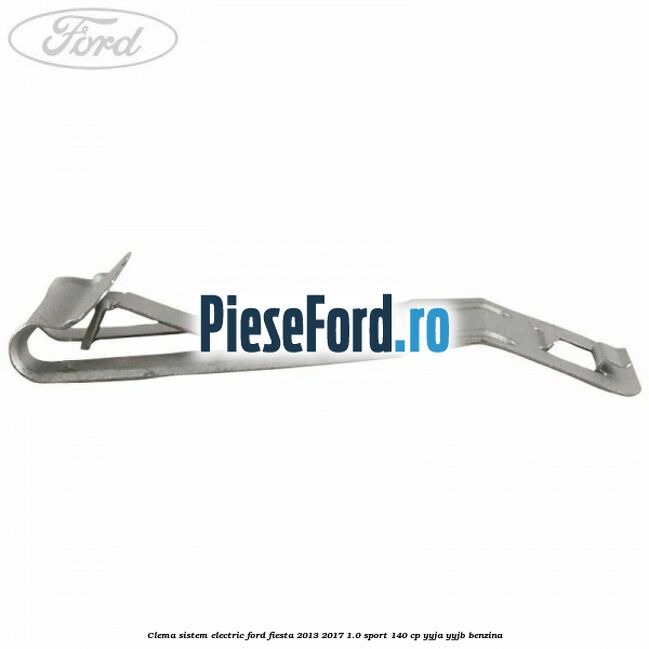 Clema sistem electric Ford Fiesta 2013-2017 1.0 Sport 140 cp YYJA, YYJB benzina