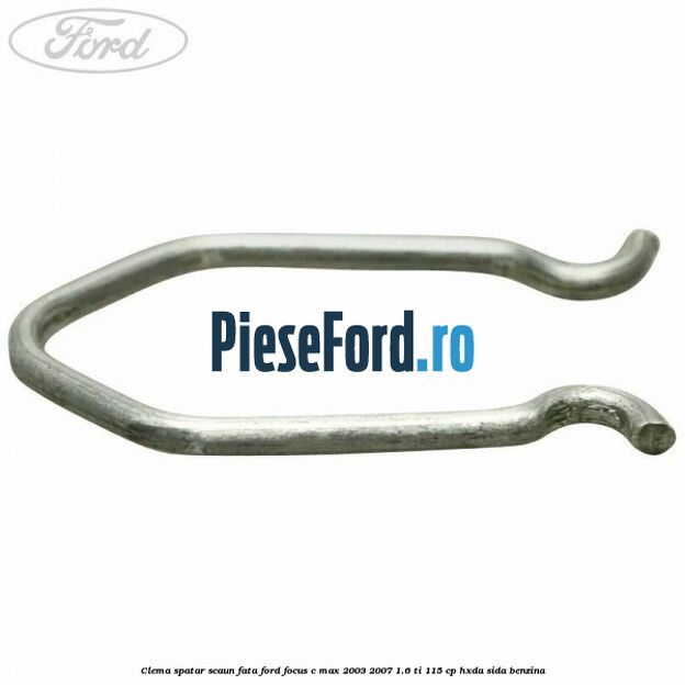 Clema spatar scaun fata Ford Focus C-Max 2003-2007 1.6 Ti 115 cp HXDA, SIDA benzina