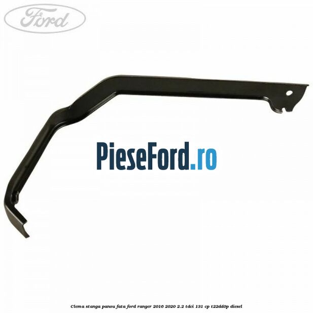Clema stanga panou fata Ford Ranger 2016-2020 2.2 TDCi 131 cp T22DD0P diesel