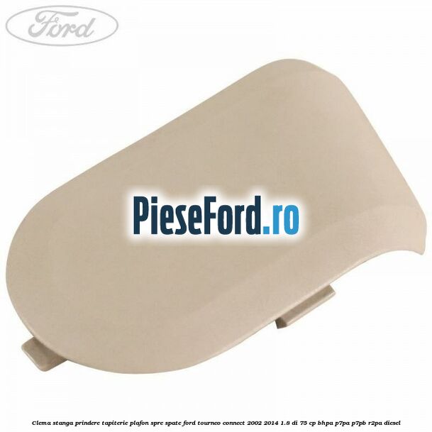 Clema stanga prindere tapiterie plafon spre spate Ford Tourneo Connect 2002-2014 1.8 Di 75 cp BHPA, P7PA, P7PB, R2PA diesel