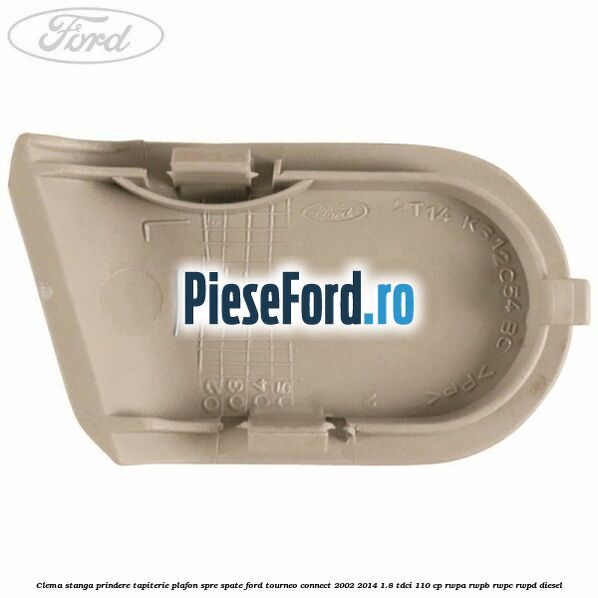 Clema stanga prindere tapiterie plafon spre spate Ford Tourneo Connect 2002-2014 1.8 TDCi 110 cp Clema stanga prindere tapiterie plafon spre spate Ford Tourneo Connect 2002-2014 1.8 TDCi 110 cp RWPA, RWPB, RWPC, RWPD diesel