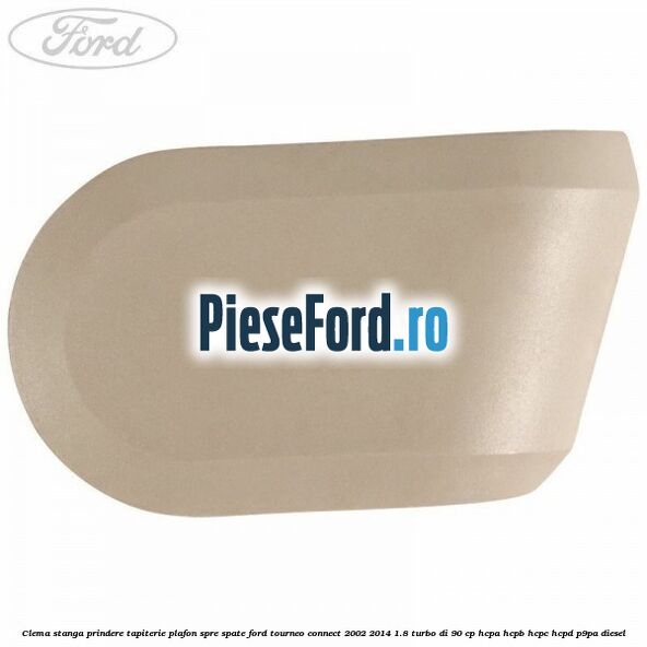 Clema stanga prindere tapiterie plafon spre spate Ford Tourneo Connect 2002-2014 1.8 Turbo Di 90 cp Clema stanga prindere tapiterie plafon spre spate Ford Tourneo Connect 2002-2014 1.8 Turbo Di 90 cp HCPA, HCPB, HCPC, HCPD, P9PA diesel
