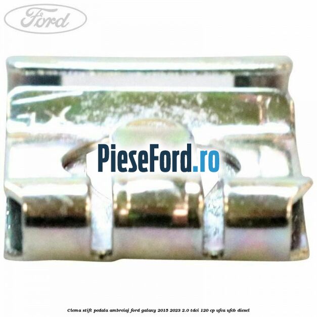 Clema stift pedala ambreiaj Ford Galaxy 2015-2023 2.0 TDCi 120 cp UFCA, UFCB diesel