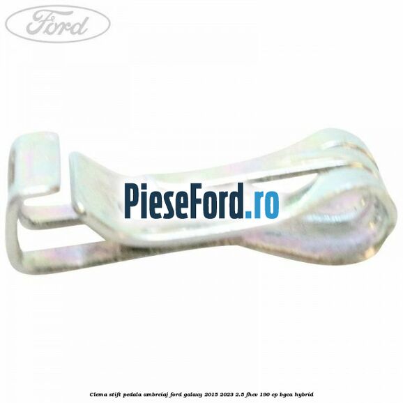 Clema stift pedala ambreiaj Ford Galaxy 2015-2023 2.5 FHEV 190 cp Clema stift pedala ambreiaj Ford Galaxy 2015-2023 2.5 FHEV 190 cp BGCA hybrid