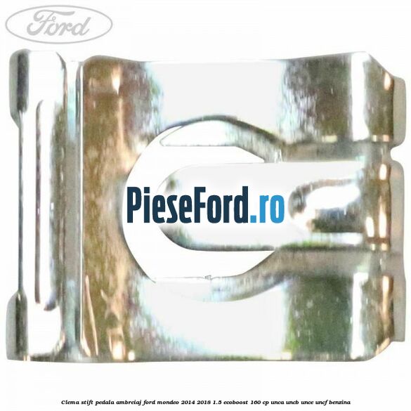 Clema stift pedala ambreiaj Ford Mondeo 2014-2018 1.5 EcoBoost 160 cp UNCA, UNCB, UNCE, UNCF benzina
