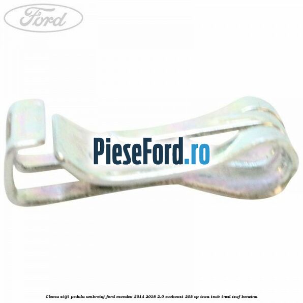 Clema stift pedala ambreiaj Ford Mondeo 2014-2018 2.0 EcoBoost 203 cp TNCA, TNCB, TNCD, TNCF benzina