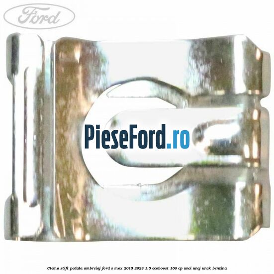 Clema stift pedala ambreiaj Ford S-Max 2015-2023 1.5 EcoBoost 160 cp UNCI, UNCJ, UNCK benzina