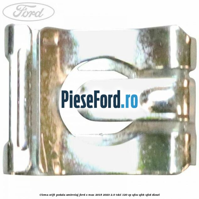 Clema stift pedala ambreiaj Ford S-Max 2015-2023 2.0 TDCi 120 cp UFCA, UFCB, UFCD diesel