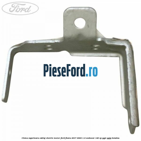 Clema superioara cablaj electric motor Ford Fiesta 2017-2023 1.0 EcoBoost 140 cp Clema superioara cablaj electric motor Ford Fiesta 2017-2023 1.0 EcoBoost 140 cp YYJE, YYJG benzina