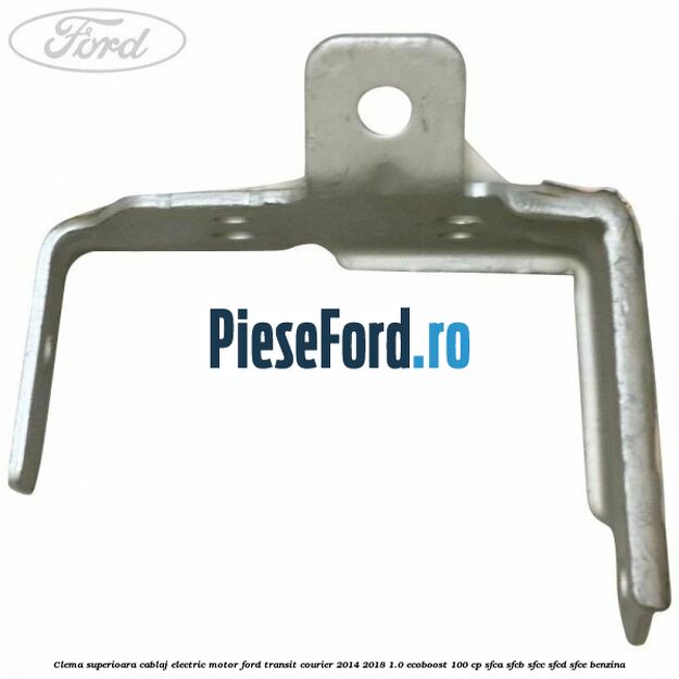 Clema superioara cablaj electric motor Ford Transit Courier 2014-2018 1.0 EcoBoost 100 cp SFCA, SFCB, SFCC, SFCD, SFCE benzina
