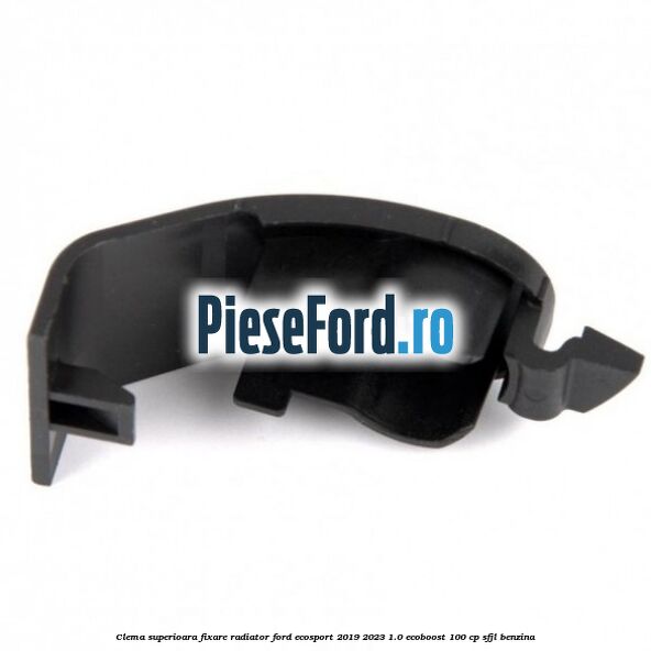 Clema superioara fixare radiator Ford EcoSport 2019-2023 1.0 EcoBoost 100 cp SFJL benzina