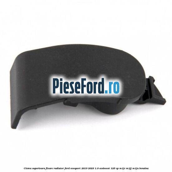 Clema superioara fixare radiator Ford EcoSport 2019-2023 1.0 EcoBoost 125 cp M1JC, M1JJ, M1JU benzina