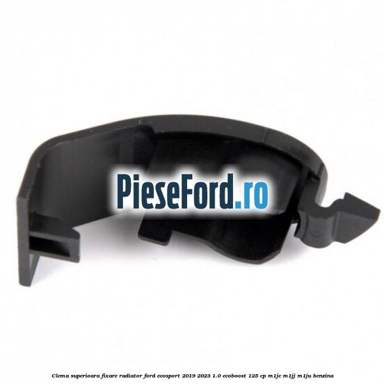 Clema superioara fixare radiator Ford EcoSport 2019-2023 1.0 EcoBoost 125 cp M1JC, M1JJ, M1JU benzina