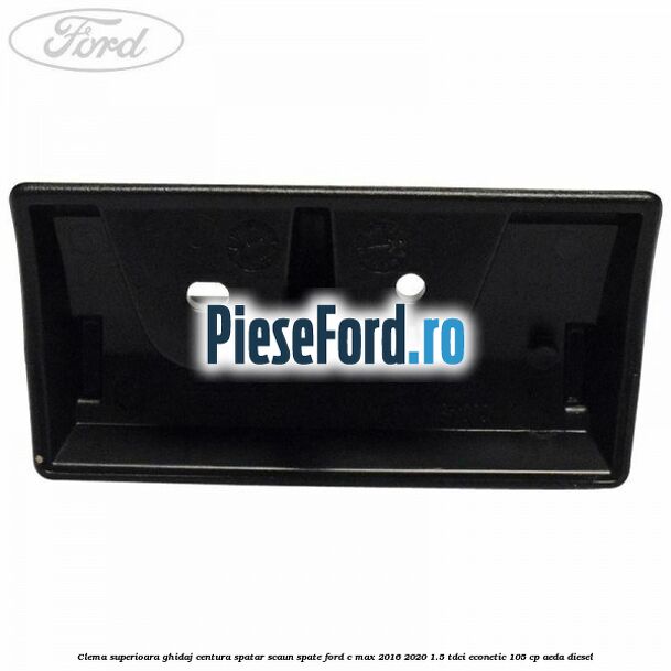 Clema superioara ghidaj centura spatar scaun spate Ford C-Max 2016-2020 1.5 TDCi ECOnetic 105 cp AEDA diesel