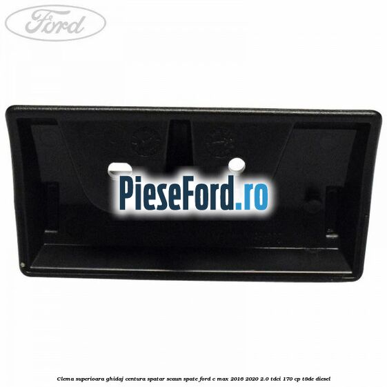 Clema superioara ghidaj centura spatar scaun spate Ford C-Max 2016-2020 2.0 TDCi 170 cp T8DE diesel