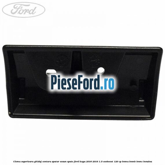 Clema superioara ghidaj centura spatar scaun spate Ford Kuga 2016-2018 1.5 EcoBoost 120 cp BNMA, BNMB, BNMC benzina