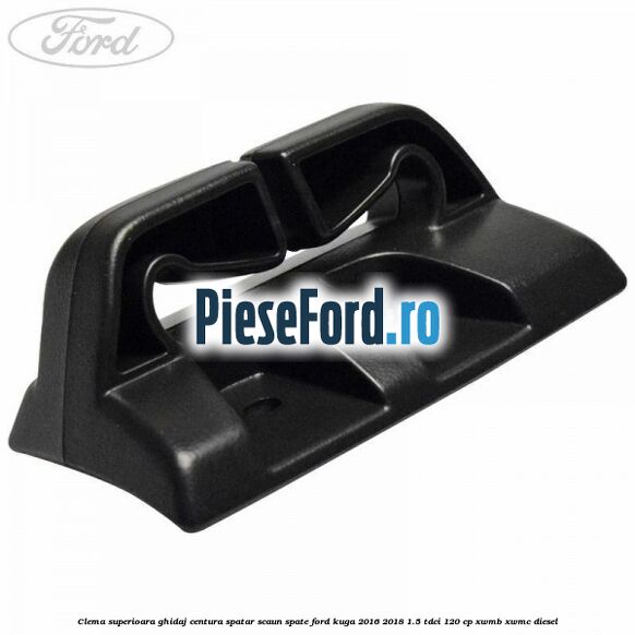 Clema superioara ghidaj centura spatar scaun spate Ford Kuga 2016-2018 1.5 TDCi 120 cp XWMB, XWMC diesel