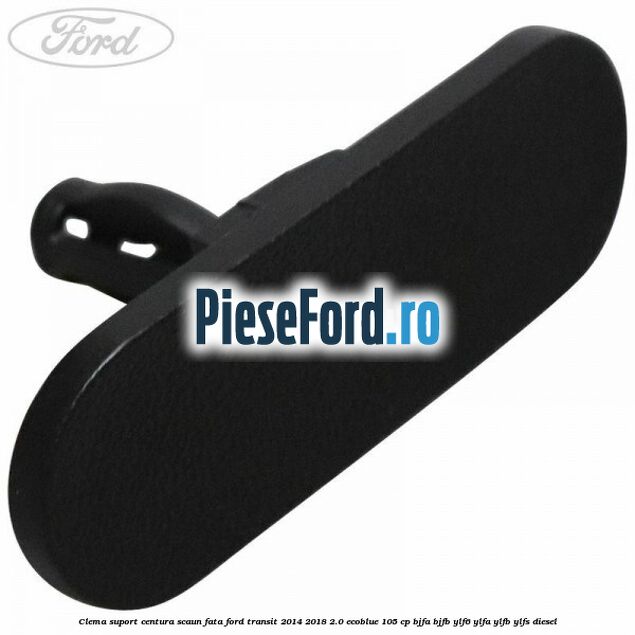 Clema suport centura scaun fata Ford Transit 2014-2018 2.0 EcoBlue 105 cp BJFA, BJFB, YLF6, YLFA, YLFB, YLFS diesel