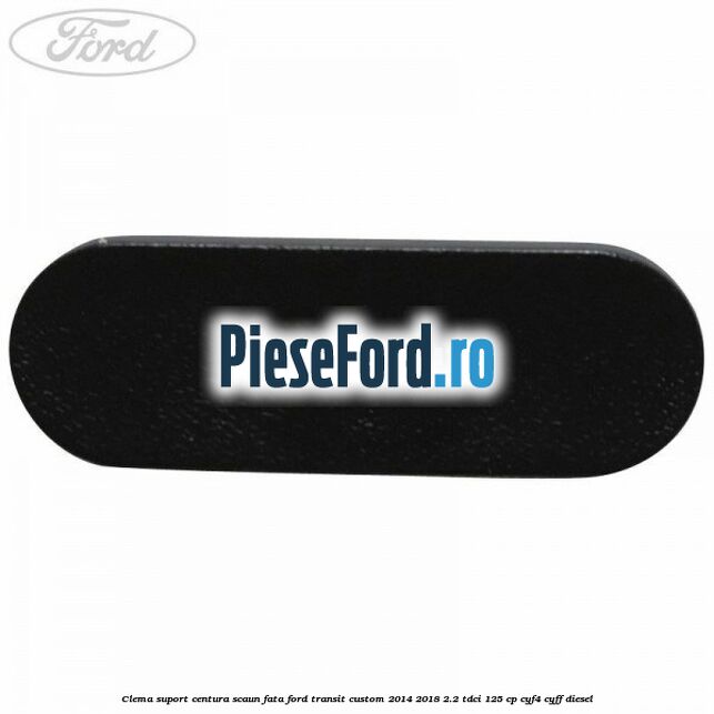 Clema suport centura scaun fata Ford Transit Custom 2014-2018 2.2 TDCi 125 cp CYF4, CYFF diesel