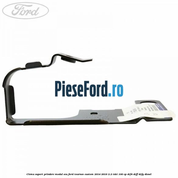 Clema suport prindere modul ECU Ford Tourneo Custom 2014-2018 2.2 TDCi 100 cp DRF4, DRFF, DRFG diesel