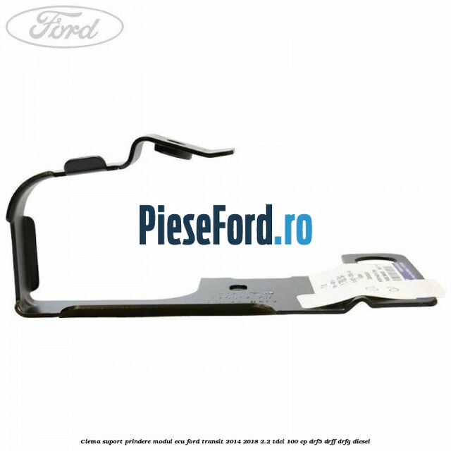 Clema suport prindere modul ECU Ford Transit 2014-2018 2.2 TDCi 100 cp DRF5, DRFF, DRFG diesel