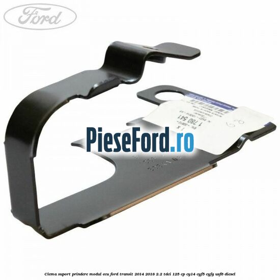 Clema suport prindere modul ECU Ford Transit 2014-2018 2.2 TDCi 125 cp CY14, CYF5, CYFG, USF6 diesel