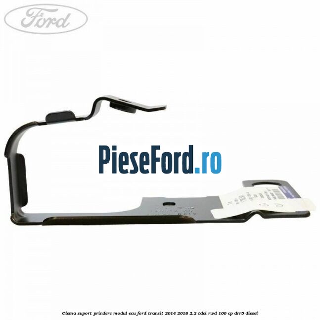 Clema suport prindere modul ECU Ford Transit 2014-2018 2.2 TDCi RWD 100 cp Clema suport prindere modul ECU Ford Transit 2014-2018 2.2 TDCi RWD 100 cp DRR5 diesel