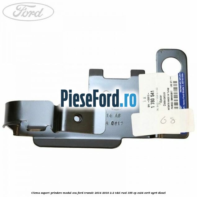 Clema suport prindere modul ECU Ford Transit 2014-2018 2.2 TDCi RWD 155 cp CV24, CVR5, UYR6 diesel