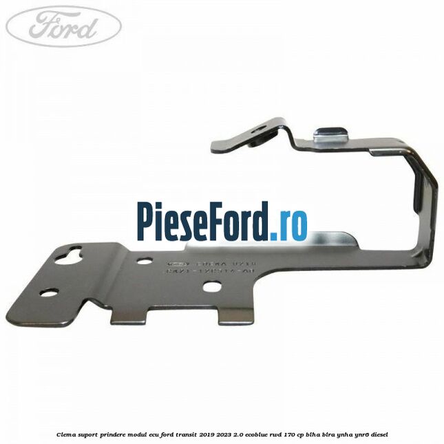 Clema suport prindere modul ECU Ford Transit 2019-2023 2.0 EcoBlue RWD 170 cp BLHA, BLRA, YNHA, YNR6 diesel