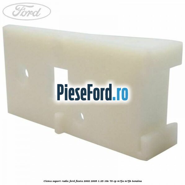 Clema suport radio Ford Fiesta 2002-2005 1.25 16V 70 cp Clema suport radio Ford Fiesta 2002-2005 1.25 16V 70 cp M7JA, M7JB benzina
