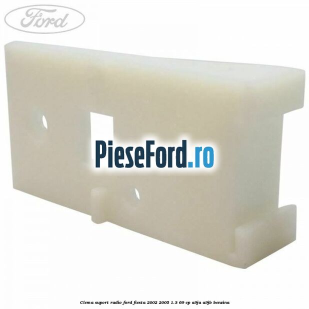 Clema suport radio Ford Fiesta 2002-2005 1.3 69 cp A9JA, A9JB benzina