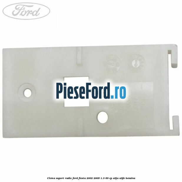 Clema suport radio Ford Fiesta 2002-2005 1.3 69 cp A9JA, A9JB benzina