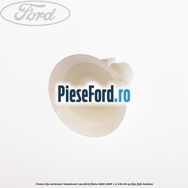 Clema tija actionare incuietoare usa Ford Fiesta 2002-2005 1.4 16V 80 cp FXJA, FXJB benzina