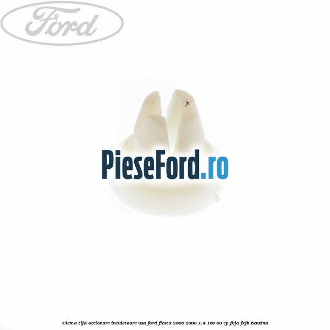 Clema tija actionare incuietoare usa Ford Fiesta 2005-2008 1.4 16V 80 cp Clema tija actionare incuietoare usa Ford Fiesta 2005-2008 1.4 16V 80 cp FXJA, FXJB benzina