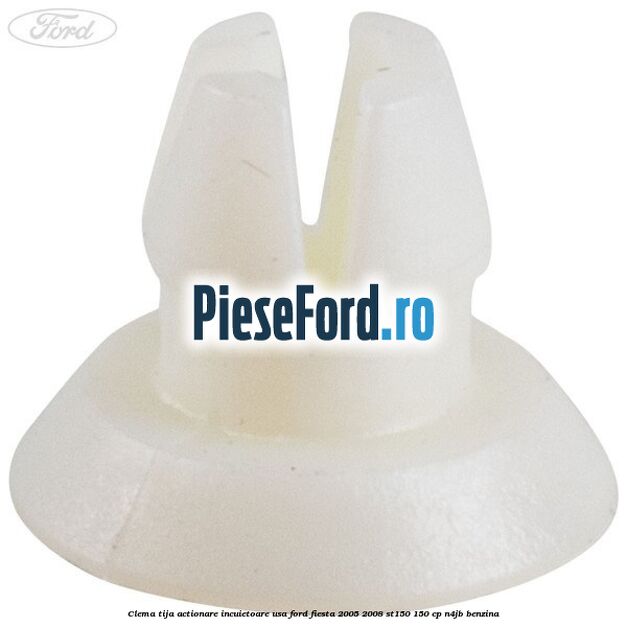 Clema tija actionare incuietoare usa Ford Fiesta 2005-2008 ST150 150 cp N4JB benzina