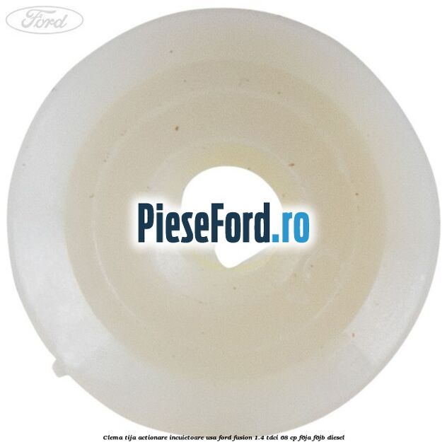 Clema tija actionare incuietoare usa Ford Fusion 1.4 TDCi 68 cp Clema tija actionare incuietoare usa Ford Fusion 1.4 TDCi 68 cp F6JA, F6JB diesel