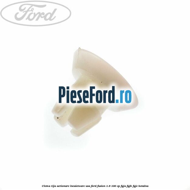 Clema tija actionare incuietoare usa Ford Fusion 1.6 100 cp FYJA, FYJB, FYJC benzina