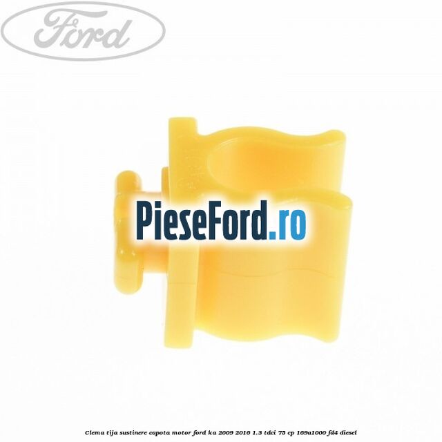 Clema tija sustinere capota motor Ford Ka 2009-2016 1.3 TDCi 75 cp Clema tija sustinere capota motor Ford Ka 2009-2016 1.3 TDCi 75 cp 169A1000, FD4 diesel