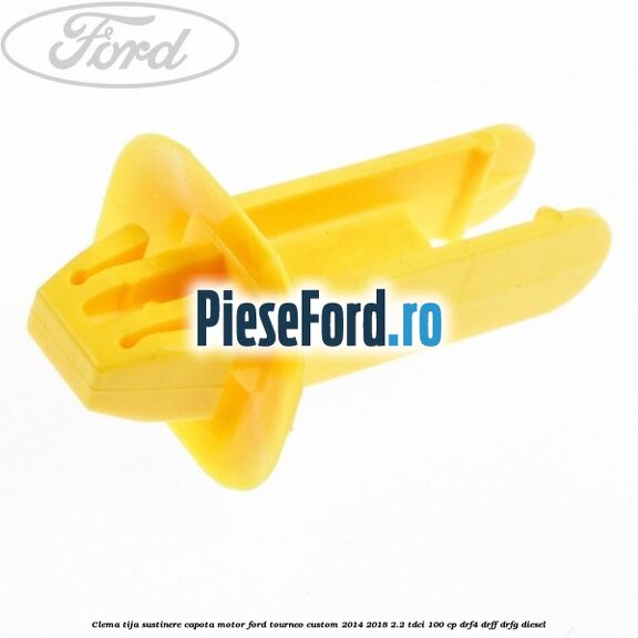Clema tija sustinere capota motor Ford Tourneo Custom 2014-2018 2.2 TDCi 100 cp Clema tija sustinere capota motor Ford Tourneo Custom 2014-2018 2.2 TDCi 100 cp DRF4, DRFF, DRFG diesel
