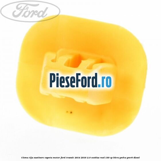Clema tija sustinere capota motor Ford Transit 2014-2018 2.0 EcoBlue RWD 130 cp BKRA, YMHA, YMR6 diesel
