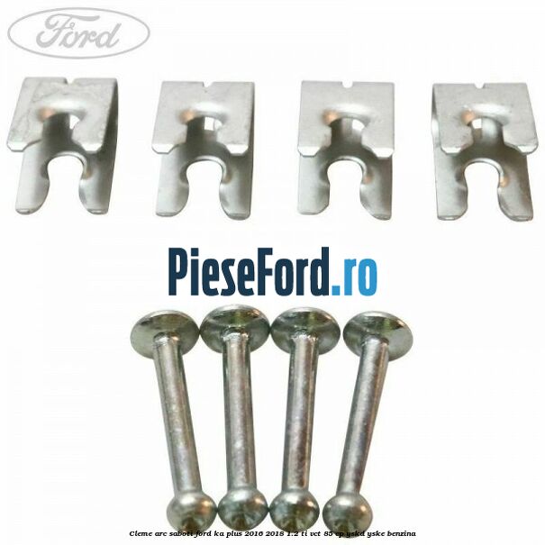 Cleme arc saboti Ford Ka plus 2016-2018 1.2 Ti-VCT 85 cp YSKD, YSKE benzina