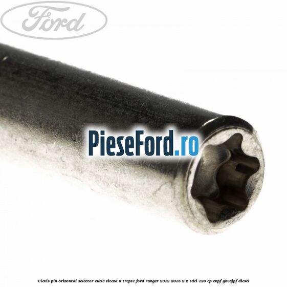Clevis pin orizontal selector cutie viteza 5 trepte Ford Ranger 2012-2015 2.2 TDCi 120 cp Clevis pin orizontal selector cutie viteza 5 trepte Ford Ranger 2012-2015 2.2 TDCi 120 cp ENPF, GBVAJPF diesel