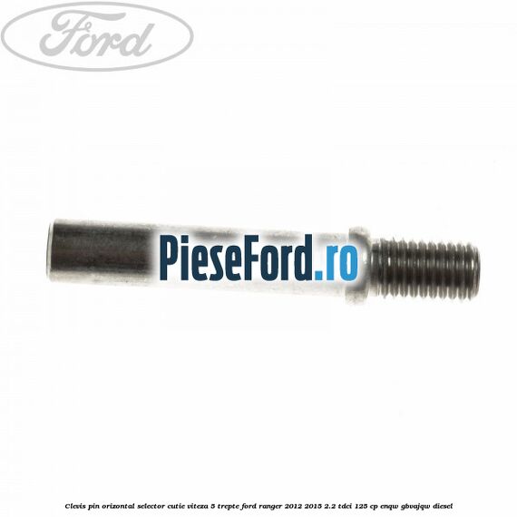 Clevis pin orizontal selector cutie viteza 5 trepte Ford Ranger 2012-2015 2.2 TDCi 125 cp ENQW, GBVAJQW diesel